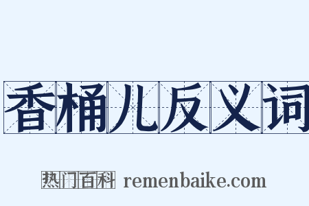香桶儿反义词是什么意思的图片